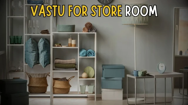 Vastu for Store Room: Ideal Direction, Placement & Organization Guide